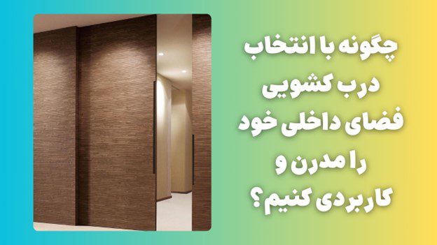 چگونه با انتخاب درب کشویی فضای داخلی خود را مدرن و کاربردی کنیم؟